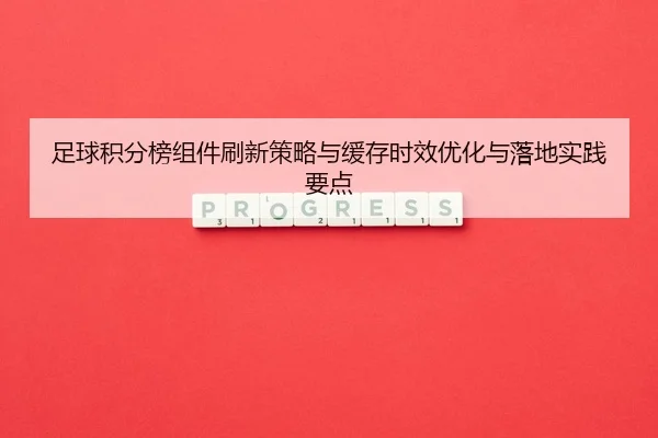 zu-qiu-ji-fen-bang-zu-jian-shua-xin-ce-lve-yu-huan-cun-shi-xiao-you-hua-yu-luo-di-shi-jian-yao-dian-1-917.jpg
